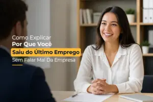 Como Explicar Por Que Voce Saiu Do Ultimo Emprego Sem Falar Mal Da Empresa