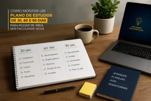 Como montar um plano de estudos de 30 60 90 dias para mudar de area sem faculdade nova