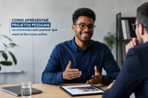 Como apresentar projetos pessoais na entrevista sem parecer que voce so fez curso online