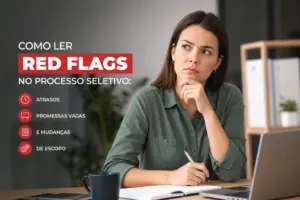 Como Ler Red Flags No Processo Seletivo Atrasos Promessas Vagas E Mudancas De Escopo