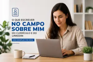 O que escrever no campo Sobre mim do curriculo e do Linkedin com exemplos por nivel